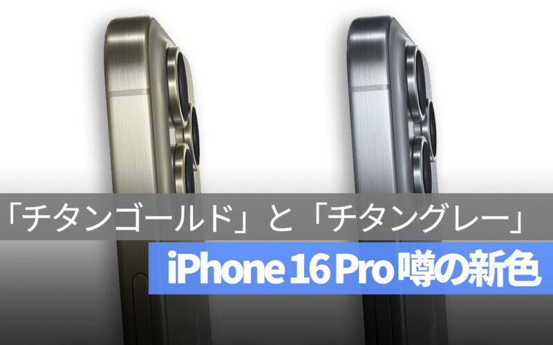 iPhone 16 Pro 新色 噂 「チタンゴールド」と「チタングレー」