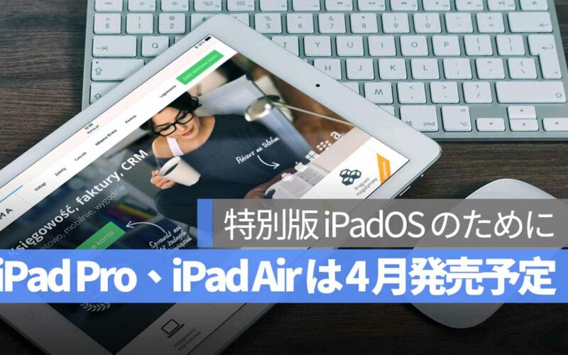iPad Pro、iPad Air は 4 月発売予定 特別版 iPadOS のために