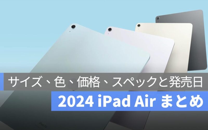 2024 iPad Air 6 サイズ、色、価格、スペックと発売日のまとめ