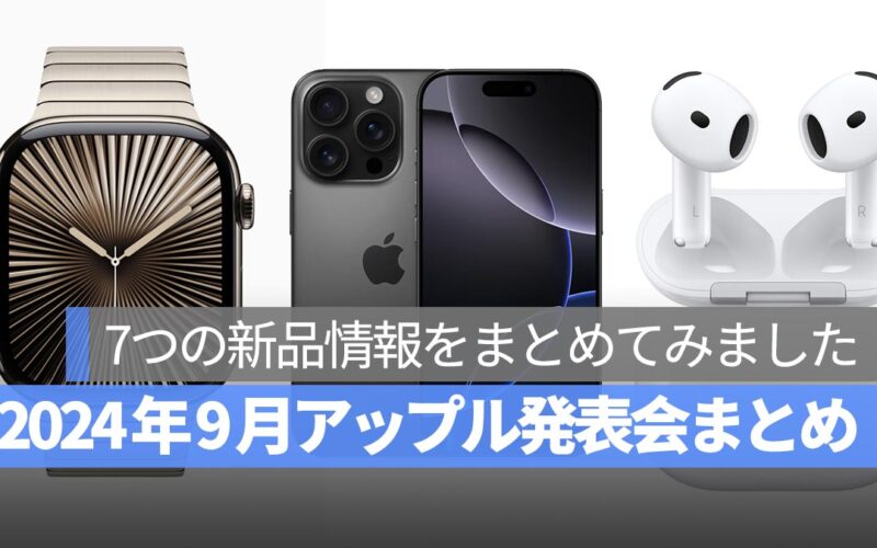 【アップル発表会まとめ】iPhone 16/16 Pro、Apple Watch 10、AirPods 4 など７つの新品情報まとめ