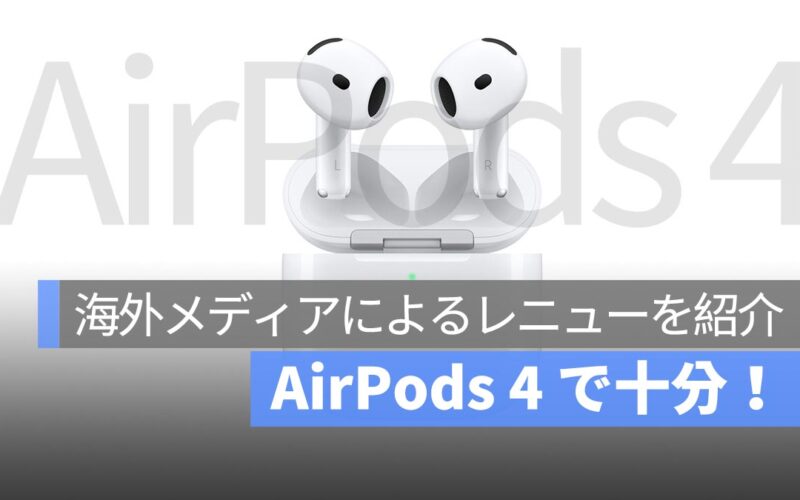 海外メディアのレビュー：AirPods 4 はほぼ AirPods Pro 2 と同等の製品に！