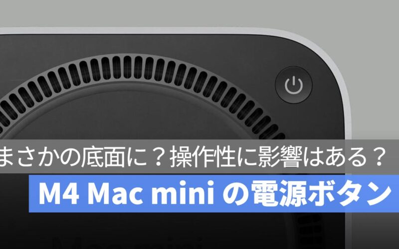 M4 Mac mini 登場！電源ボタンがまさかの底面に？操作性に影響はあるのか？