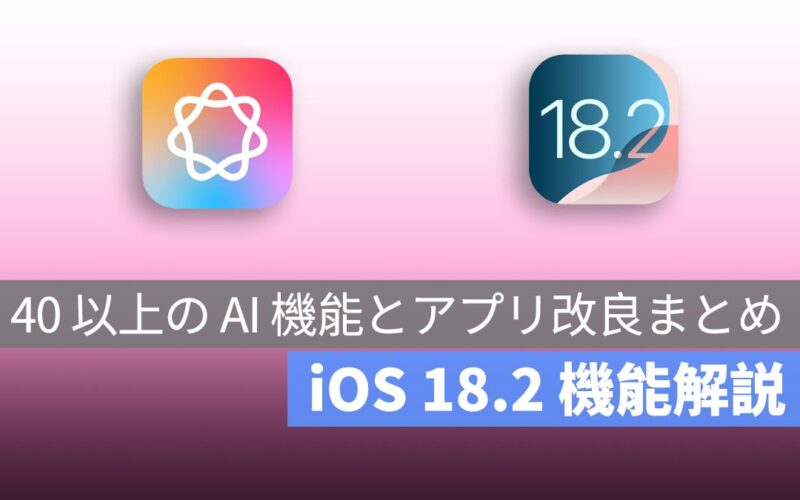 iOS 18.2 アップデート完全解説！40 以上の AI 新機能とアプリ改良まとめ