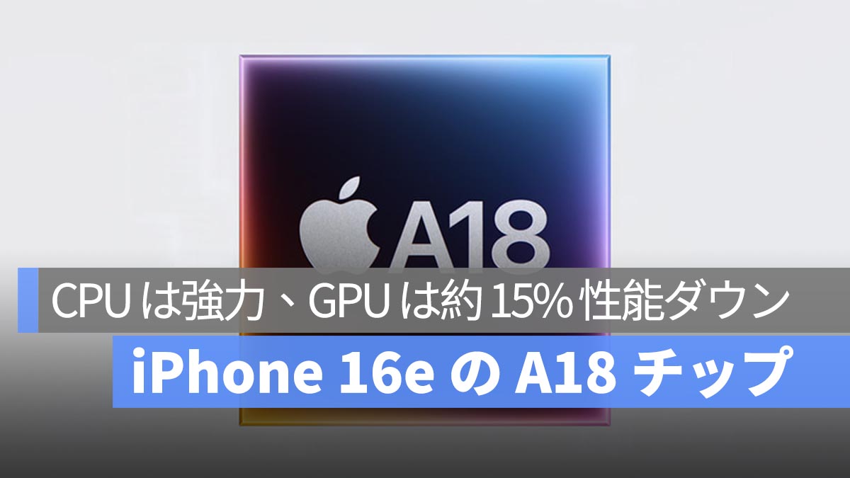 iPhone 16e、A18 チップを搭載するも GPU コアを1つ削減 – パフォーマンスへの影響は約 13.4%