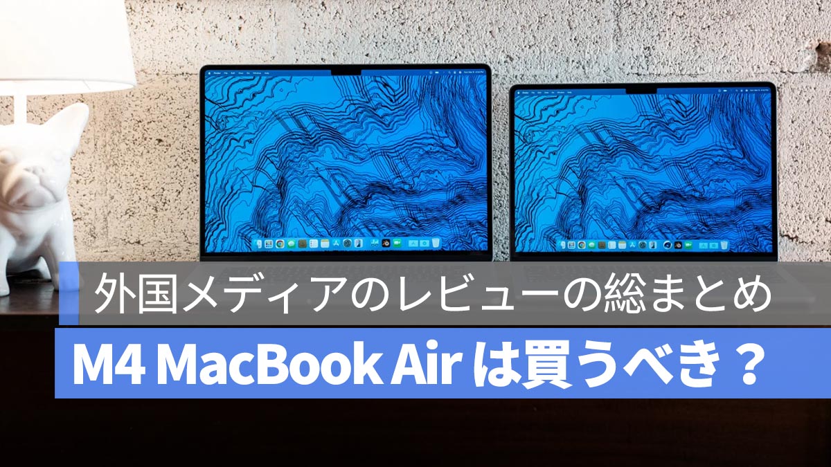 M4 MacBook Air は買うべき？外国メディアのレビューの総まとめと長所・短所を徹底分析！