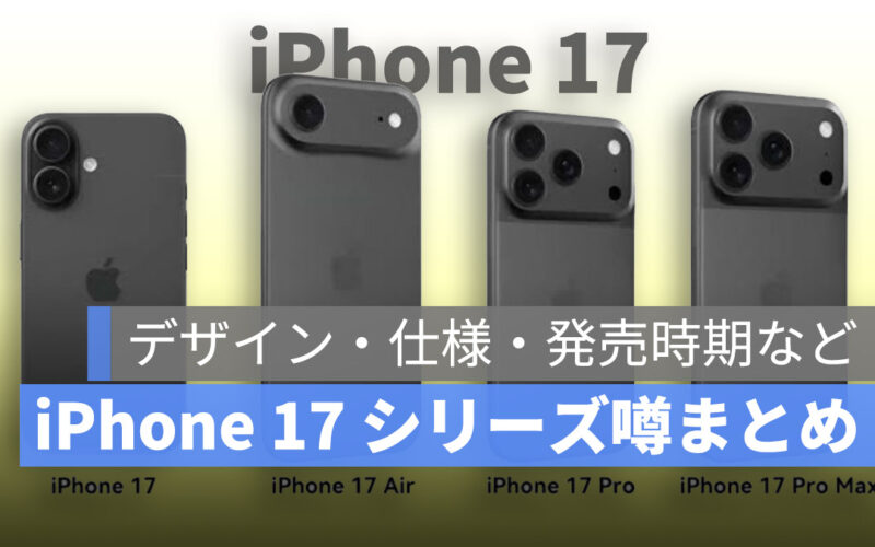 iPhone 17 シリーズ噂まとめ(更新中):デザイン・仕様・発売時期を徹底整理