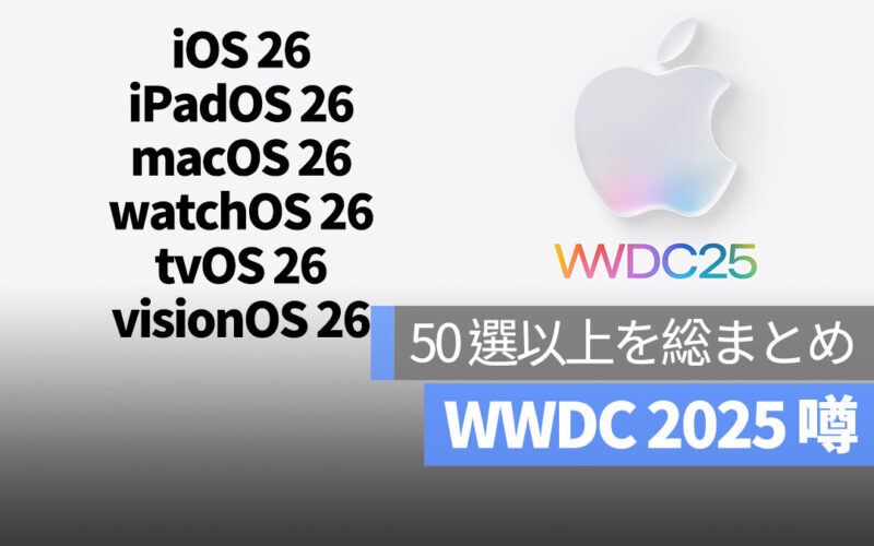WWDC 2025 の噂 50 選以上を総まとめ：iOS 26 など 6 大 OS のアップデート詳細と新機能を一気にチェック