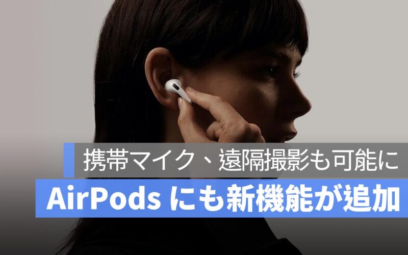 AirPods にも実用的な新機能が6つ追加！携帯マイクとして使えるほか、iPhone の遠隔撮影も可能に