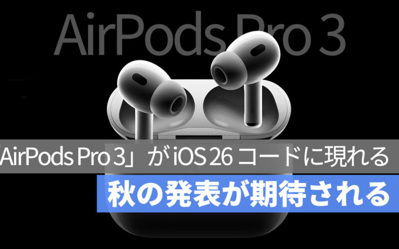 iOS 26 のコードに「AirPods Pro 3」の文字列が登場、秋の発売の可能性がさらに高まる