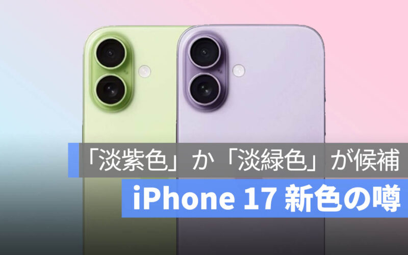 iPhone 17、新色「淡紫色」か「淡緑色」が登場予定、マカロンカラーの予感!