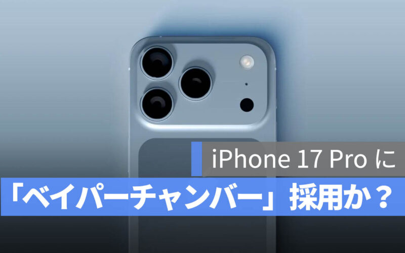 iPhone 17 Pro に「ベイパーチャンバー」採用か？放熱性能が大幅に向上の可能性
