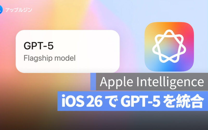 Apple Intelligence、iOS 26 で GPT-5 搭載へ！9月にも提供開始