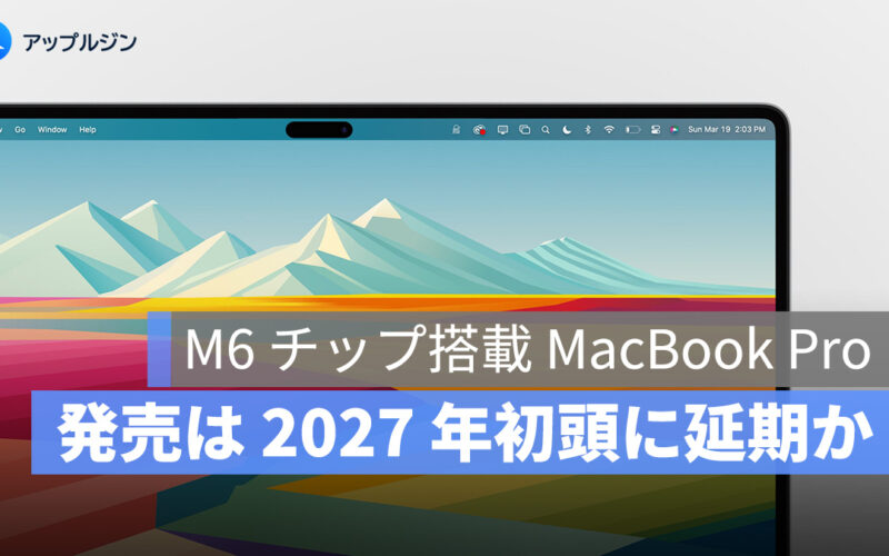 M6 チップ搭載 MacBook Pro、発売は 2027 年初頭に延期か