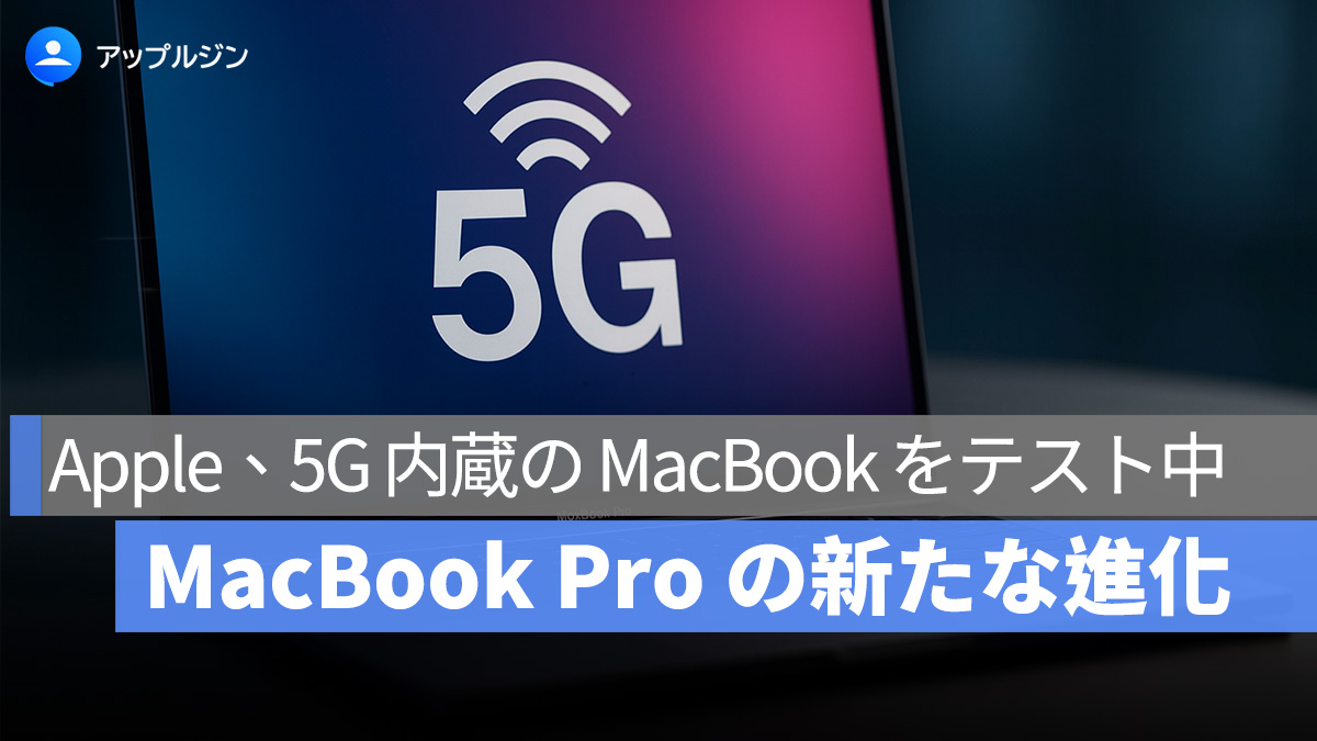 Apple 初の 5G 対応 MacBook が登場間近！M5 Pro に自社製モデムチップを搭載