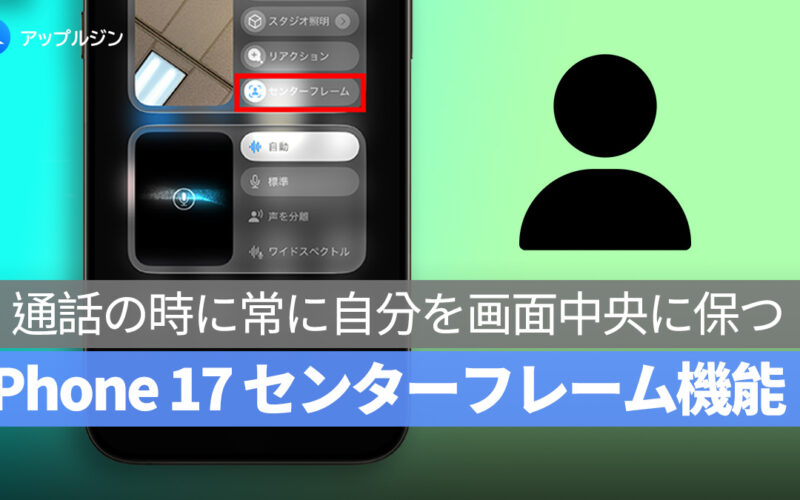 iPhone 17 シリーズセンターフレーム機能：ビデオ通話の時に常に自分を画面中央に保つ