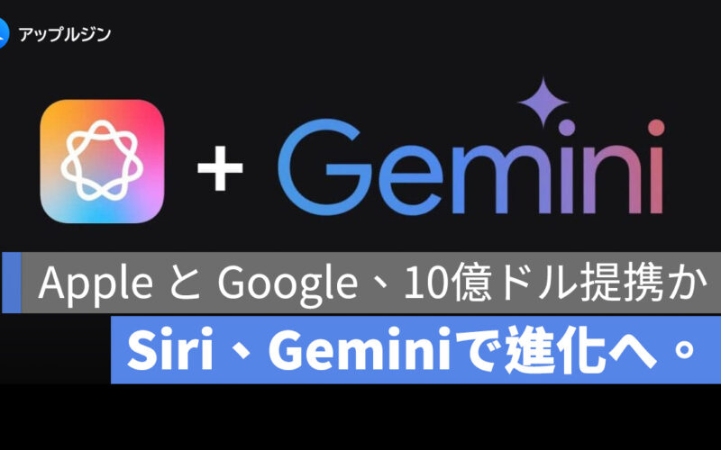 年間 10 億ドルを投入して Siri を強化！Apple、Google との Gemini 提携が成立か