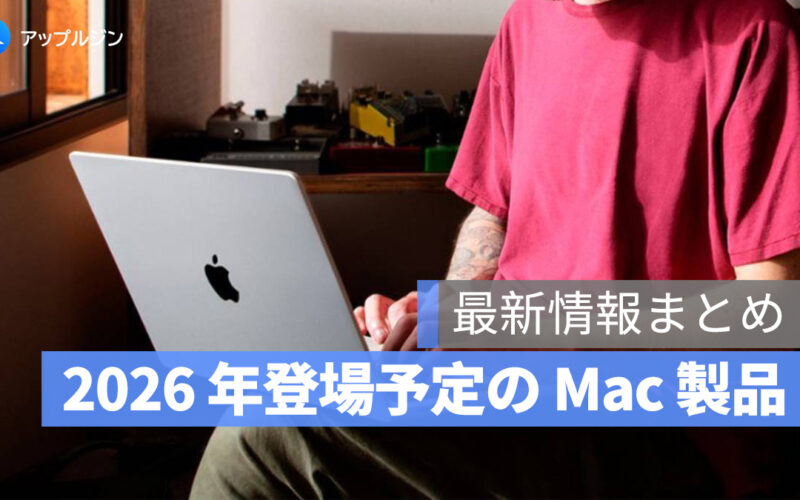 2026 年の Mac 大刷新：Apple が準備する全ラインナップ徹底まとめ