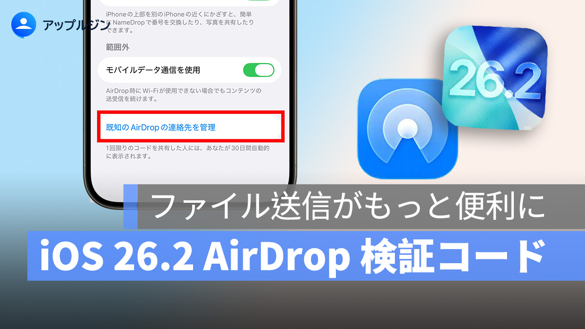 iOS 26.2 で新登場「AirDrop 検証コード」とは? 連絡先追加不要、30日間ファイル送信が可能に